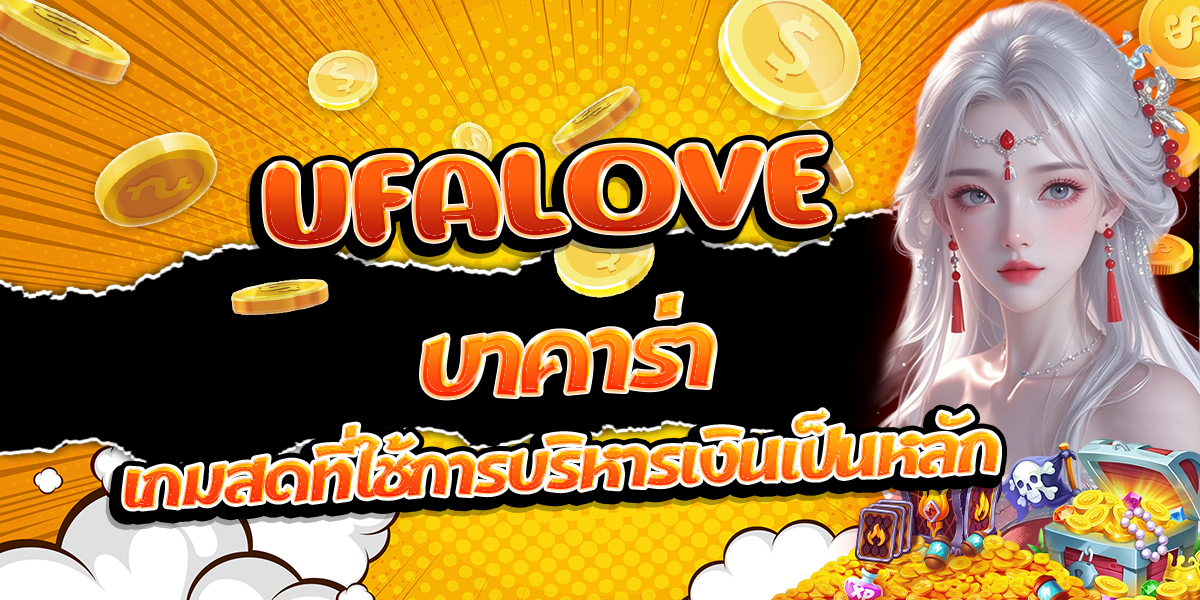 UFALOVE-บาคาร่า-เกมสดที่ใช้การบริหารเงินเป็นหลัก