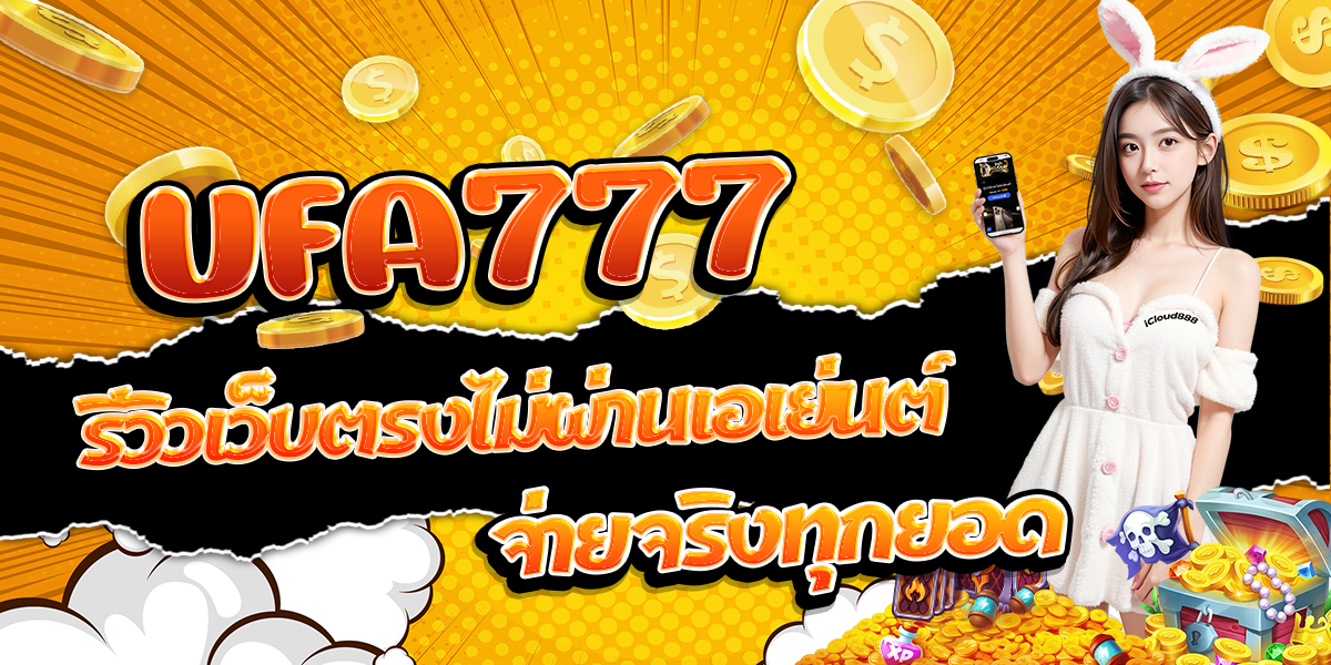 UFA777-รีวิวเว็บตรงไม่ผ่านเอเย่นต์-จ่ายจริงทุกยอด