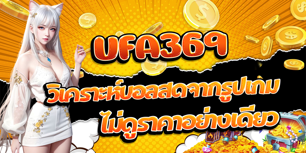 UFA369-วิเคราะห์บอลสดจากรูปเกม-ไม่ดูราคาอย่างเดียว