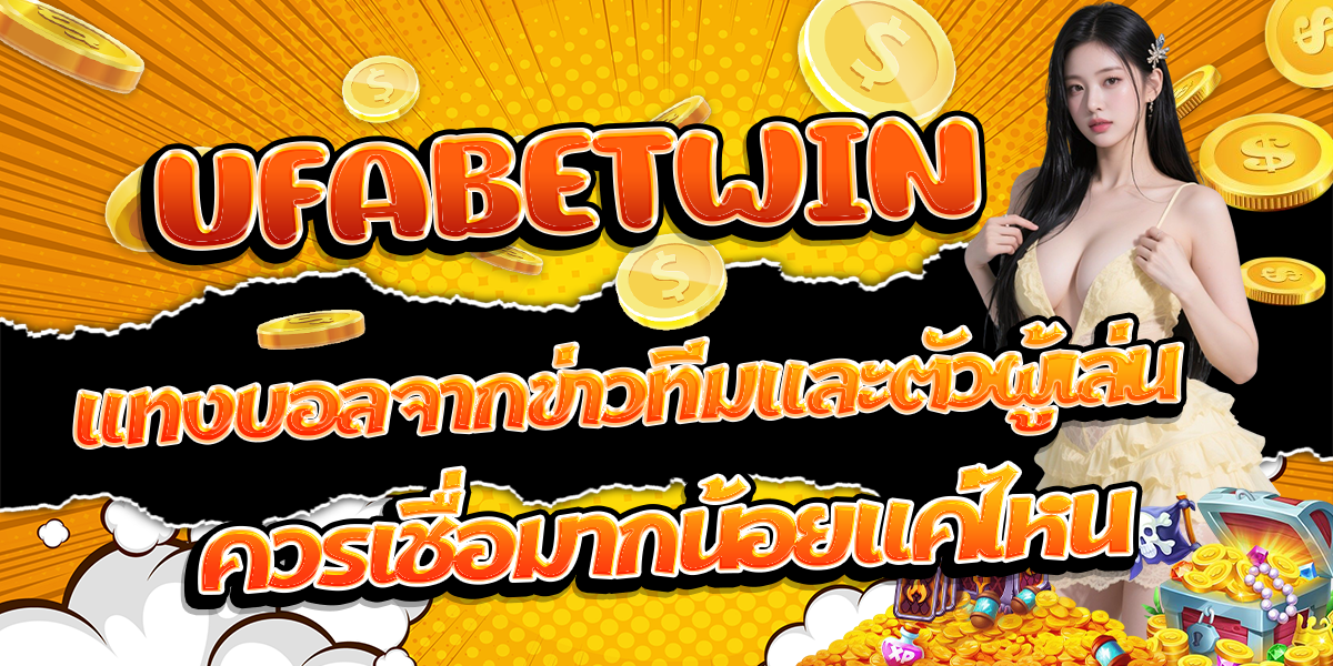 UFABETWIN-แทงบอลจากข่าวทีมและตัวผู้เล่น-ควรเชื่อมากน้อยแค่ไหน